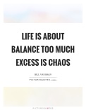 life-is-about-balance-too-much-excess-is-chaos-quote-1